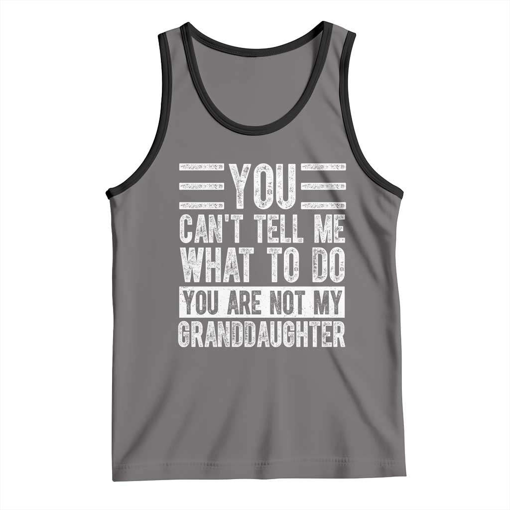 You Can't Tell Me What To Do You're Not My Granddaughter Tank Top Funny Grandpa Fathers Day