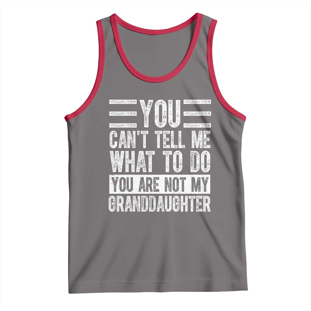 You Can't Tell Me What To Do You're Not My Granddaughter Tank Top Funny Grandpa Fathers Day