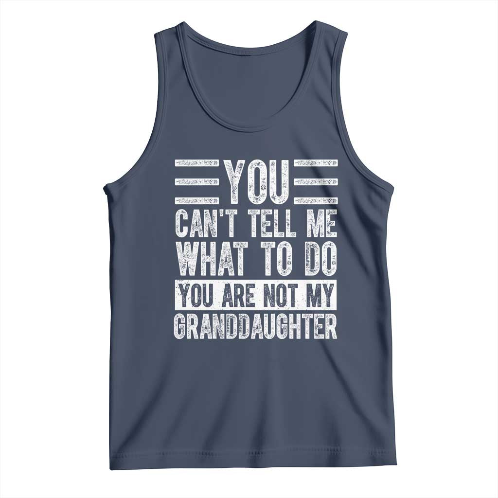 You Can't Tell Me What To Do You're Not My Granddaughter Tank Top Funny Grandpa Fathers Day