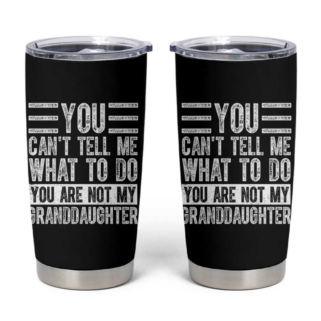 You Can't Tell Me What To Do You're Not My Granddaughter Tumbler Cup Funny Grandpa Fathers Day