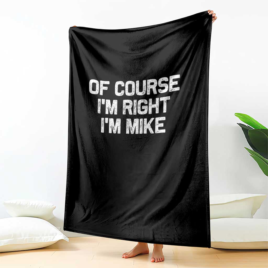 Of Course Im Right Im Mike Throw Blanket Funny Saying Gag Gift - Wonder Print Shop