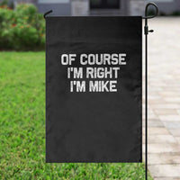 Of Course Im Right Im Mike Garden Flag Funny Saying Gag Gift - Wonder Print Shop