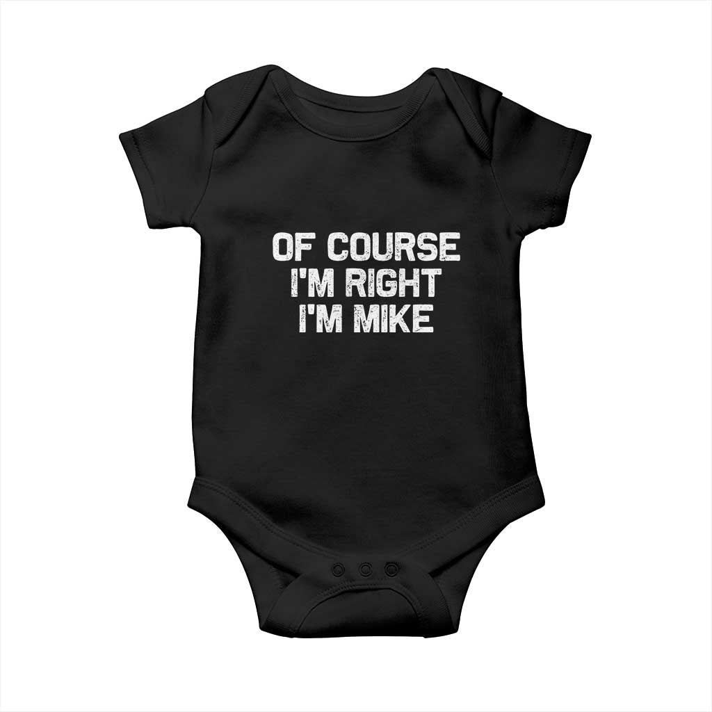 Of Course Im Right Im Mike Baby Onesie Funny Saying Gag Gift - Wonder Print Shop