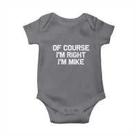 Of Course Im Right Im Mike Baby Onesie Funny Saying Gag Gift - Wonder Print Shop
