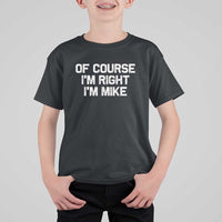 Of Course Im Right Im Mike T Shirt For Kid Funny Saying Gag Gift - Wonder Print Shop