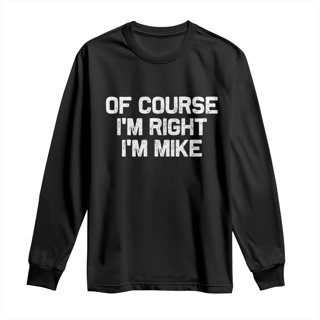 Of Course Im Right Im Mike Long Sleeve Shirt Funny Saying Gag Gift - Wonder Print Shop