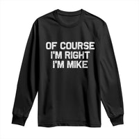 Of Course Im Right Im Mike Long Sleeve Shirt Funny Saying Gag Gift - Wonder Print Shop