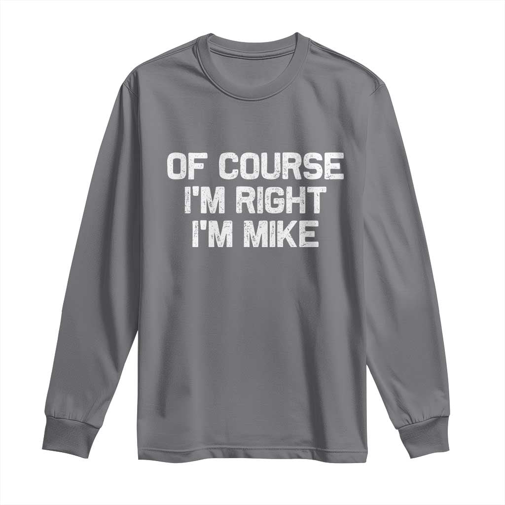 Of Course Im Right Im Mike Long Sleeve Shirt Funny Saying Gag Gift - Wonder Print Shop