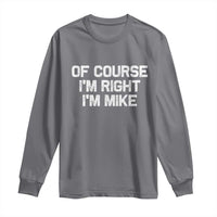Of Course Im Right Im Mike Long Sleeve Shirt Funny Saying Gag Gift - Wonder Print Shop