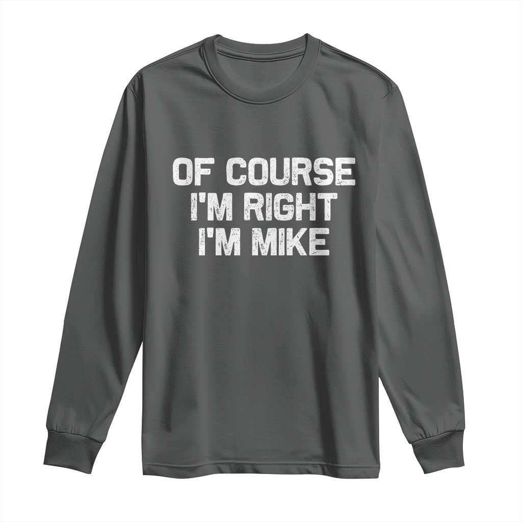 Of Course Im Right Im Mike Long Sleeve Shirt Funny Saying Gag Gift - Wonder Print Shop