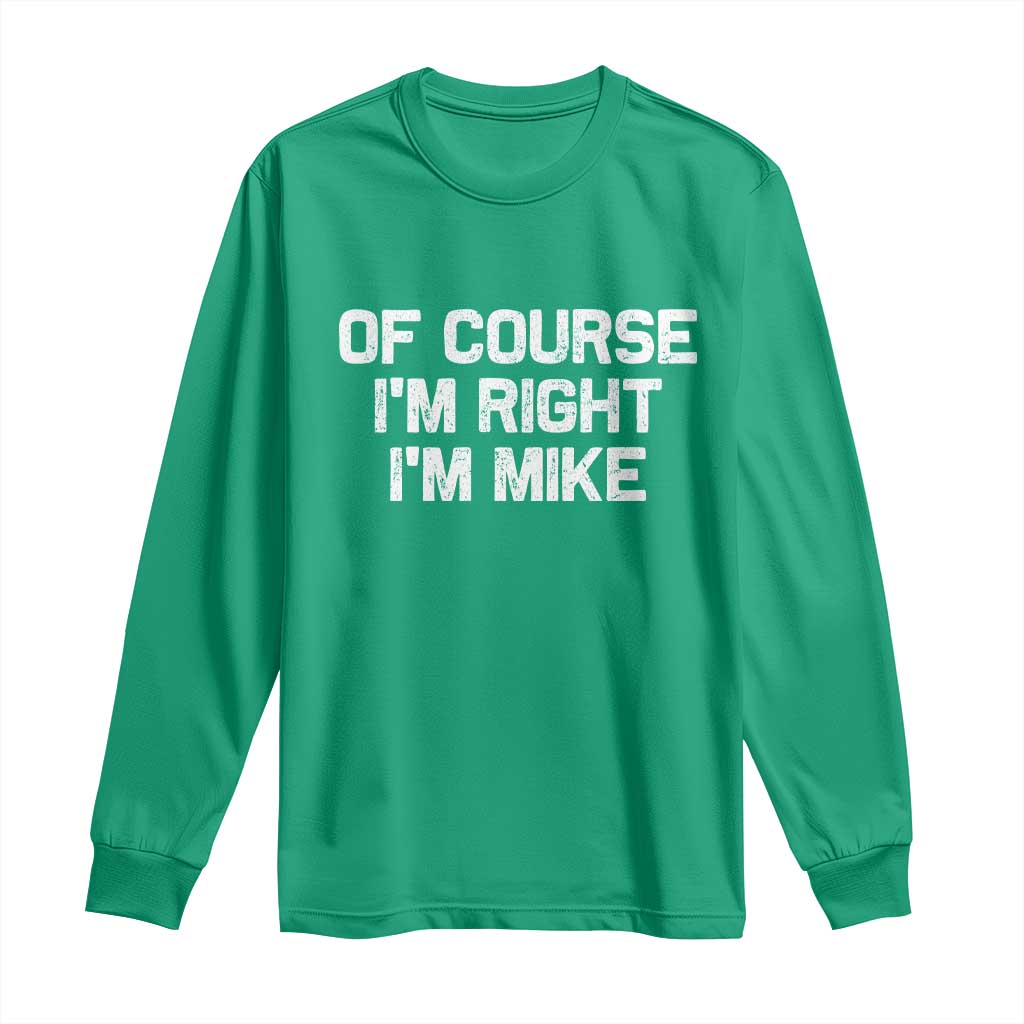 Of Course Im Right Im Mike Long Sleeve Shirt Funny Saying Gag Gift - Wonder Print Shop