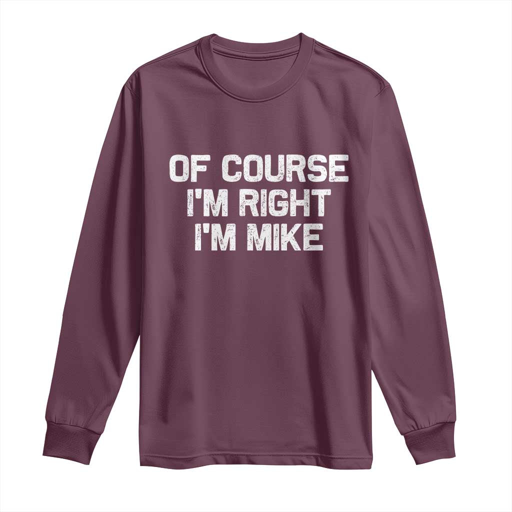 Of Course Im Right Im Mike Long Sleeve Shirt Funny Saying Gag Gift - Wonder Print Shop