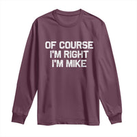 Of Course Im Right Im Mike Long Sleeve Shirt Funny Saying Gag Gift - Wonder Print Shop