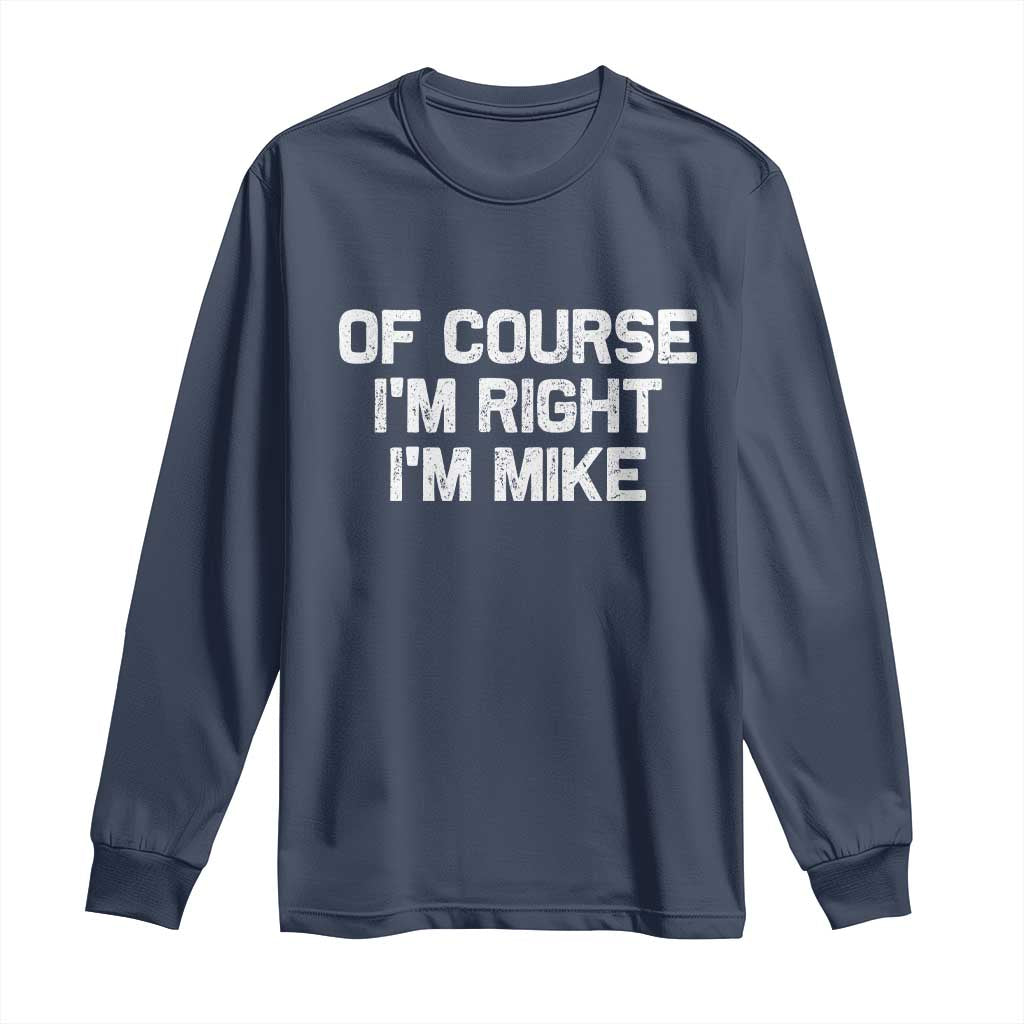 Of Course Im Right Im Mike Long Sleeve Shirt Funny Saying Gag Gift - Wonder Print Shop