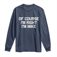 Of Course Im Right Im Mike Long Sleeve Shirt Funny Saying Gag Gift - Wonder Print Shop