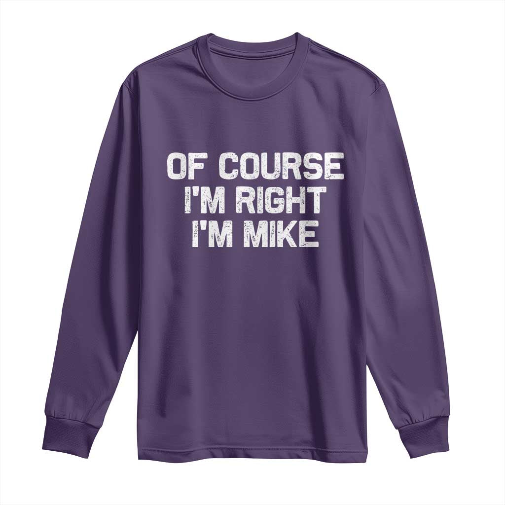 Of Course Im Right Im Mike Long Sleeve Shirt Funny Saying Gag Gift - Wonder Print Shop