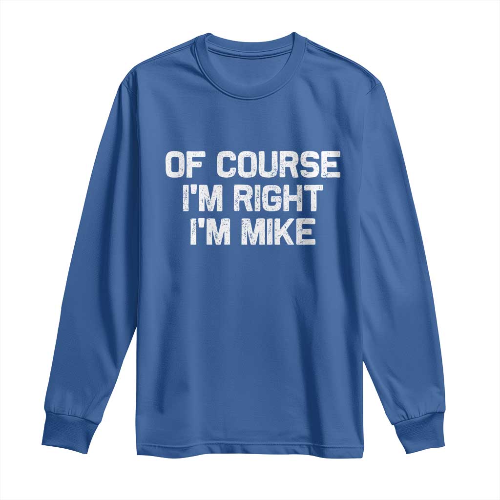 Of Course Im Right Im Mike Long Sleeve Shirt Funny Saying Gag Gift - Wonder Print Shop