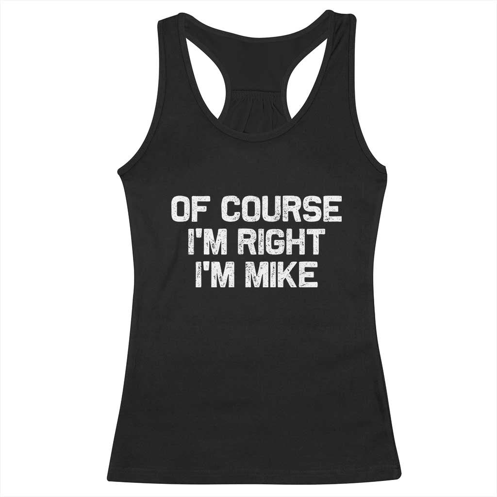 Of Course Im Right Im Mike Racerback Tank Top Funny Saying Gag Gift - Wonder Print Shop