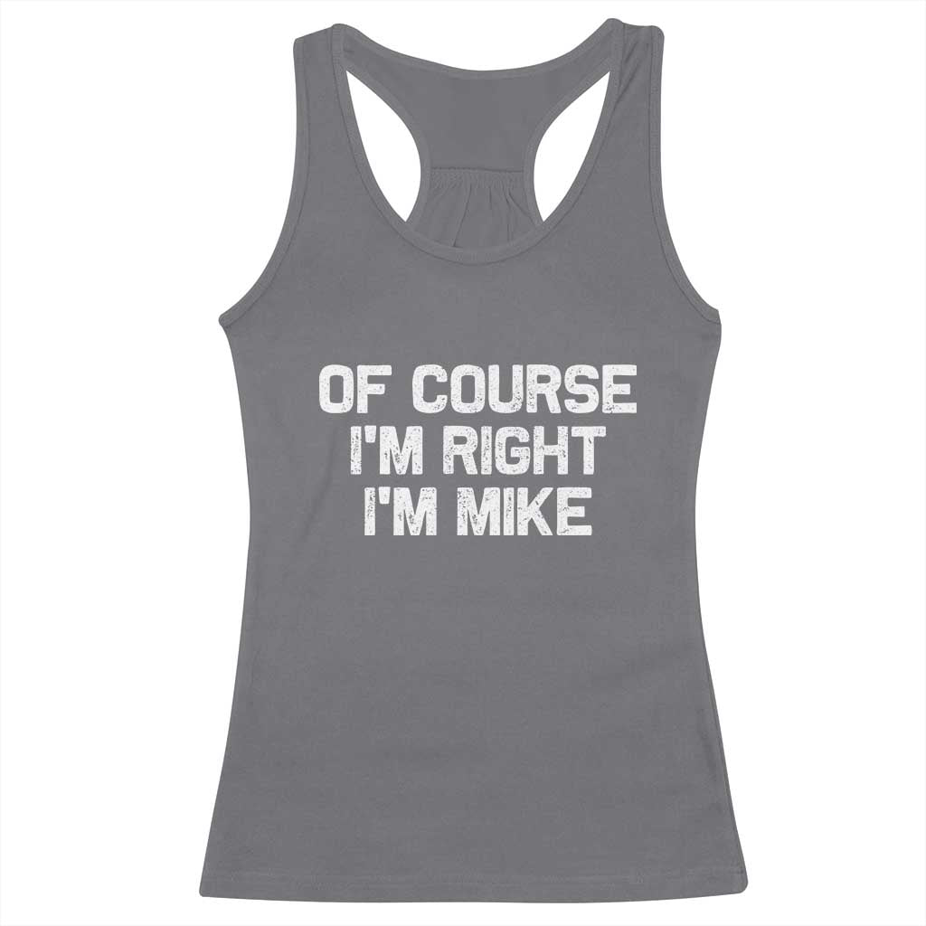 Of Course Im Right Im Mike Racerback Tank Top Funny Saying Gag Gift - Wonder Print Shop