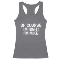 Of Course Im Right Im Mike Racerback Tank Top Funny Saying Gag Gift - Wonder Print Shop