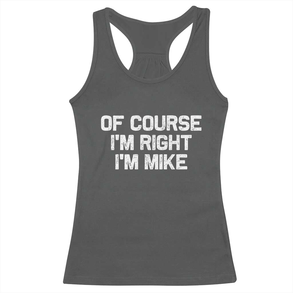 Of Course Im Right Im Mike Racerback Tank Top Funny Saying Gag Gift - Wonder Print Shop
