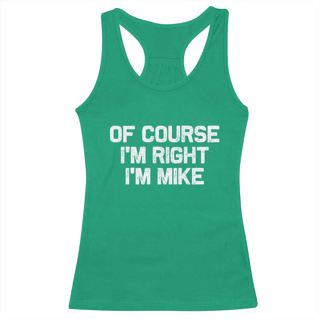 Of Course Im Right Im Mike Racerback Tank Top Funny Saying Gag Gift - Wonder Print Shop