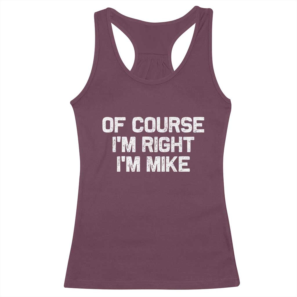 Of Course Im Right Im Mike Racerback Tank Top Funny Saying Gag Gift - Wonder Print Shop