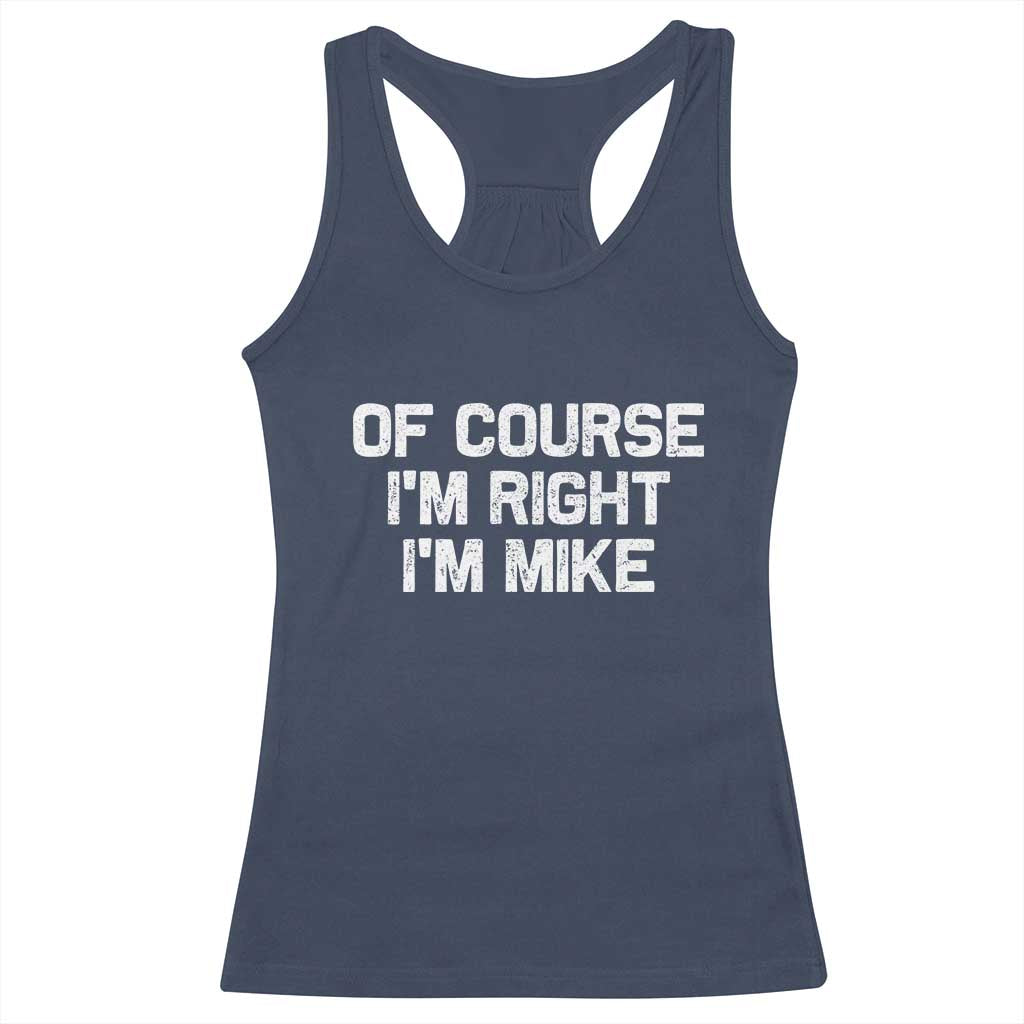 Of Course Im Right Im Mike Racerback Tank Top Funny Saying Gag Gift - Wonder Print Shop