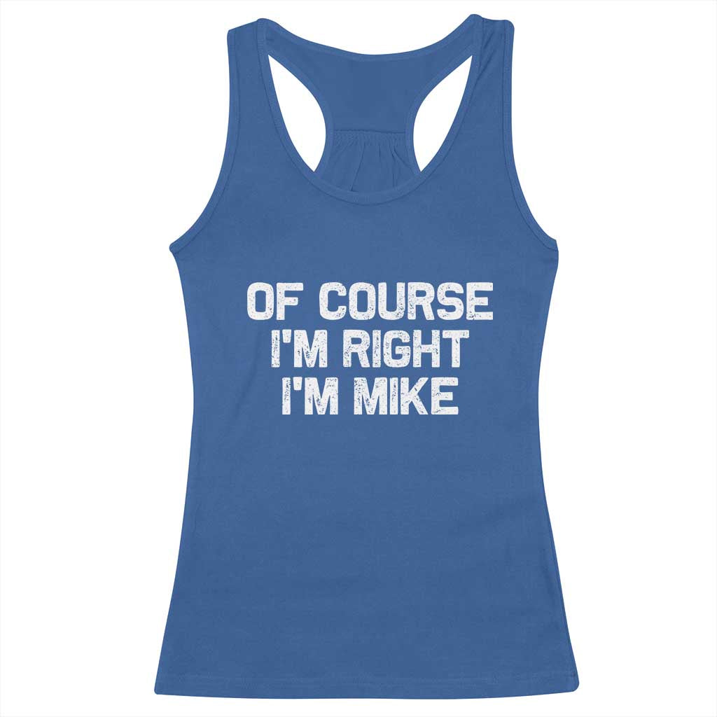 Of Course Im Right Im Mike Racerback Tank Top Funny Saying Gag Gift - Wonder Print Shop