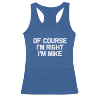 Of Course Im Right Im Mike Racerback Tank Top Funny Saying Gag Gift - Wonder Print Shop