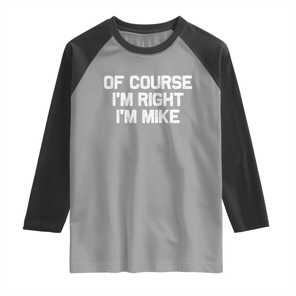 Of Course Im Right Im Mike Raglan Shirt Funny Saying Gag Gift - Wonder Print Shop
