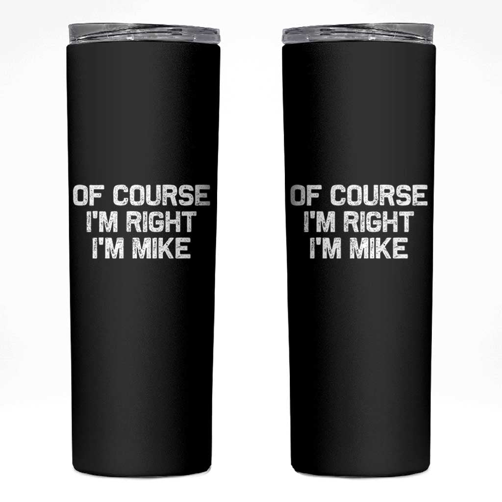 Of Course Im Right Im Mike Skinny Tumbler Funny Saying Gag Gift - Wonder Print Shop