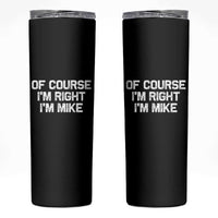 Of Course Im Right Im Mike Skinny Tumbler Funny Saying Gag Gift - Wonder Print Shop