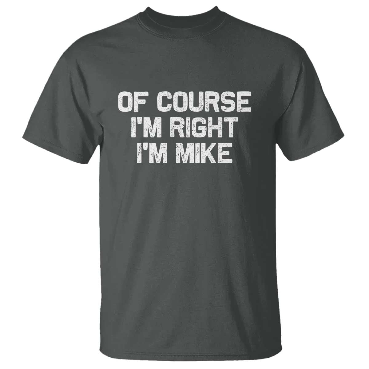 Of Course Im Right Im Mike T Shirt Funny Saying Gag Gift - Wonder Print Shop