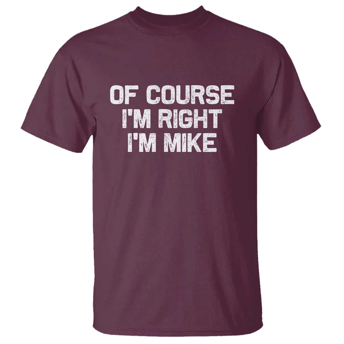 Of Course Im Right Im Mike T Shirt Funny Saying Gag Gift - Wonder Print Shop