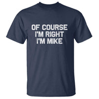 Of Course Im Right Im Mike T Shirt Funny Saying Gag Gift - Wonder Print Shop