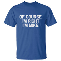 Of Course Im Right Im Mike T Shirt Funny Saying Gag Gift - Wonder Print Shop