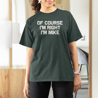 Of Course Im Right Im Mike T Shirt For Women Funny Saying Gag Gift - Wonder Print Shop