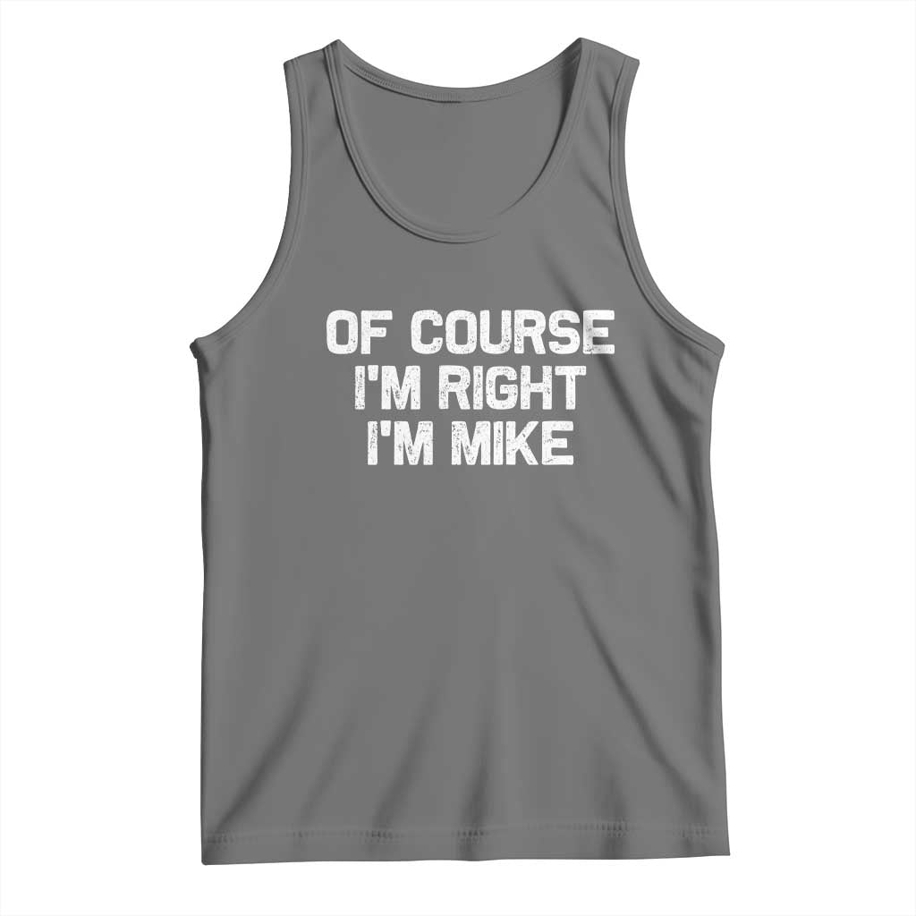 Of Course Im Right Im Mike Tank Top Funny Saying Gag Gift - Wonder Print Shop