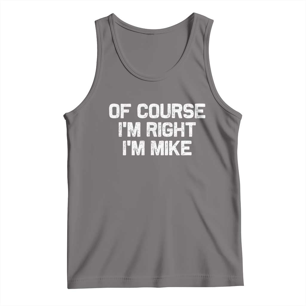 Of Course Im Right Im Mike Tank Top Funny Saying Gag Gift - Wonder Print Shop