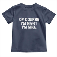 Of Course Im Right Im Mike Toddler T Shirt Funny Saying Gag Gift - Wonder Print Shop