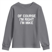 Of Course Im Right Im Mike Youth Sweatshirt Funny Saying Gag Gift - Wonder Print Shop