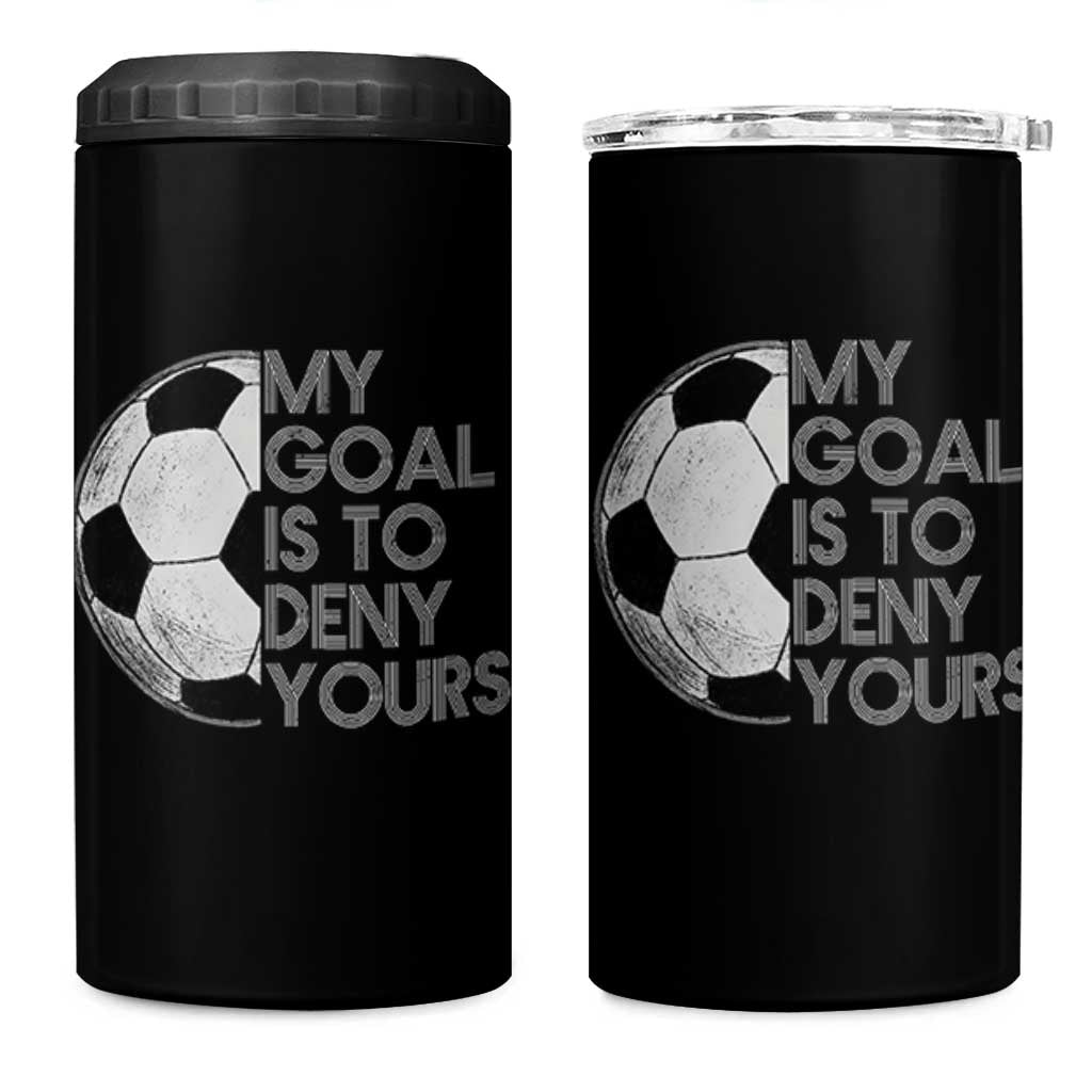 Soccer Goalie 4 in 1 Can Cooler Tumbler My Goal Is To Deny Yours Distressed Goalkeeper