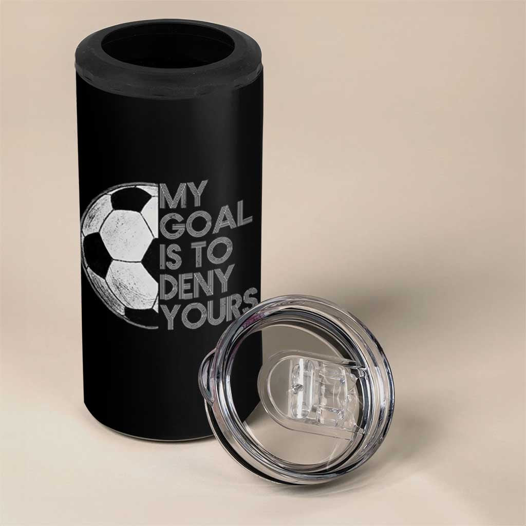 Soccer Goalie 4 in 1 Can Cooler Tumbler My Goal Is To Deny Yours Distressed Goalkeeper