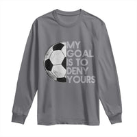 Soccer Goalie Long Sleeve Shirt My Goal Is To Deny Yours Distressed Goalkeeper