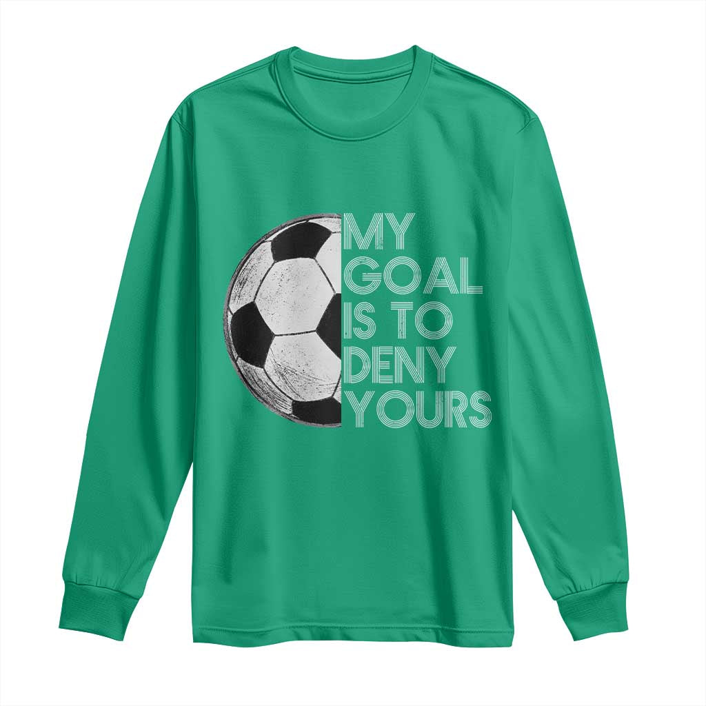 Soccer Goalie Long Sleeve Shirt My Goal Is To Deny Yours Distressed Goalkeeper