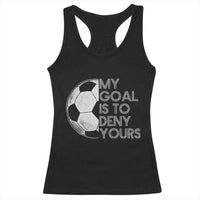 Soccer Goalie Racerback Tank Top My Goal Is To Deny Yours Distressed Goalkeeper