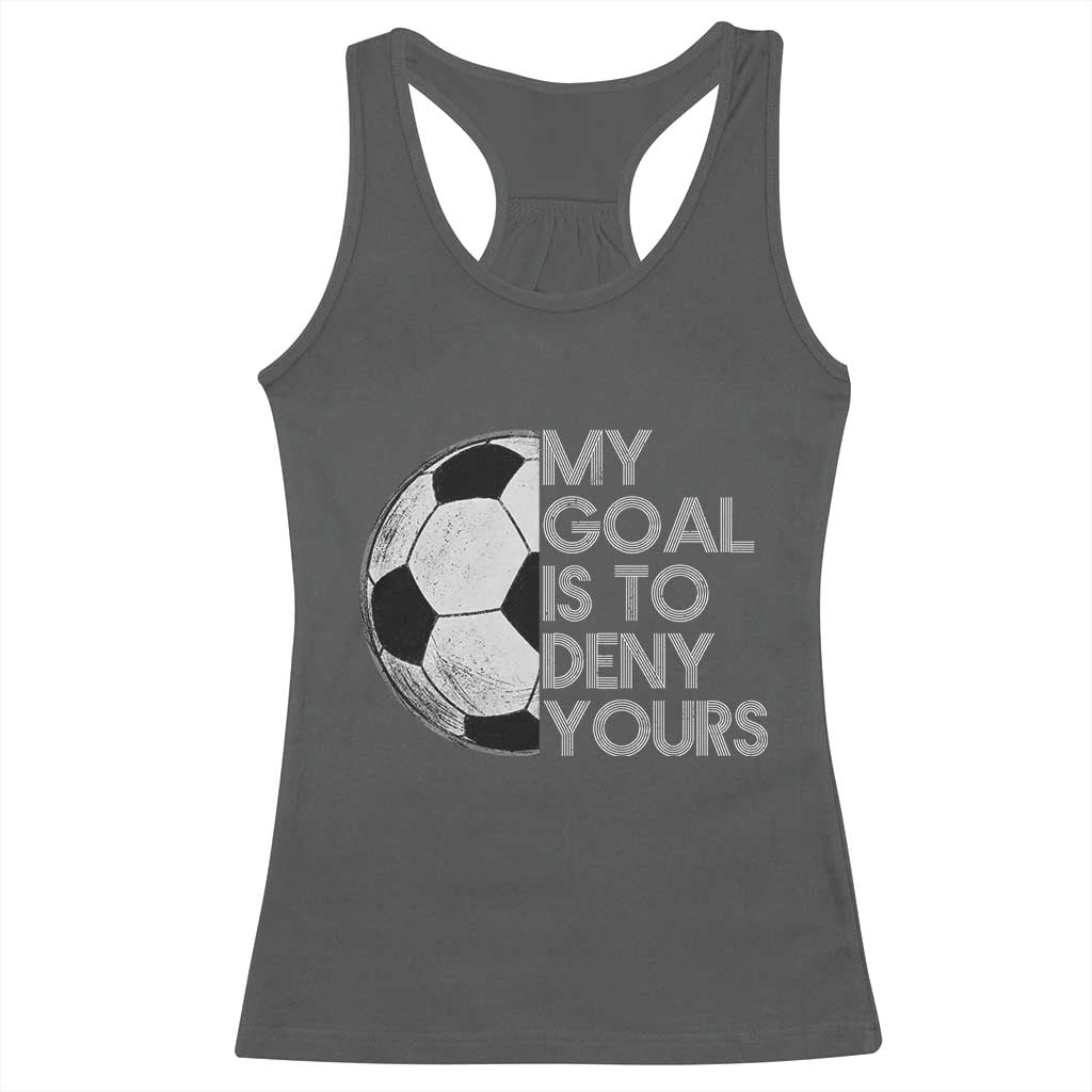 Soccer Goalie Racerback Tank Top My Goal Is To Deny Yours Distressed Goalkeeper
