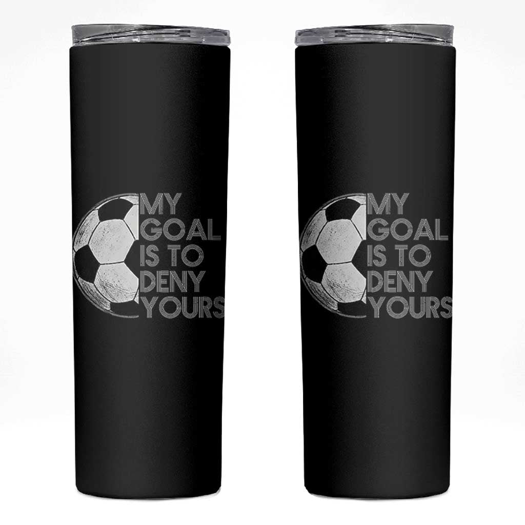 Soccer Goalie Skinny Tumbler My Goal Is To Deny Yours Distressed Goalkeeper