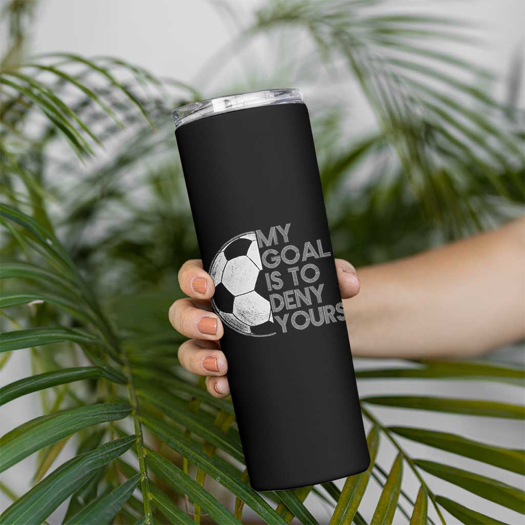Soccer Goalie Skinny Tumbler My Goal Is To Deny Yours Distressed Goalkeeper